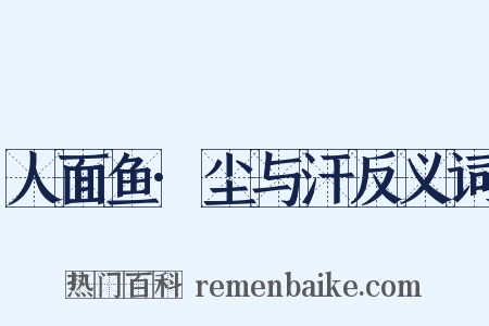 人面鱼·尘与汗反义词是什么意思的图片